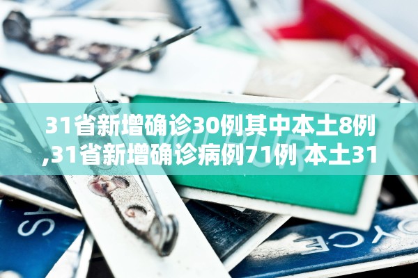 31省新增确诊30例其中本土8例,31省新增确诊病例71例 本土31例
