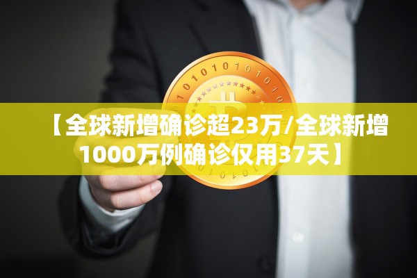 【全球新增确诊超23万/全球新增1000万例确诊仅用37天】 【全球新增确诊超23万/全球新增1000万例确诊仅用37天】