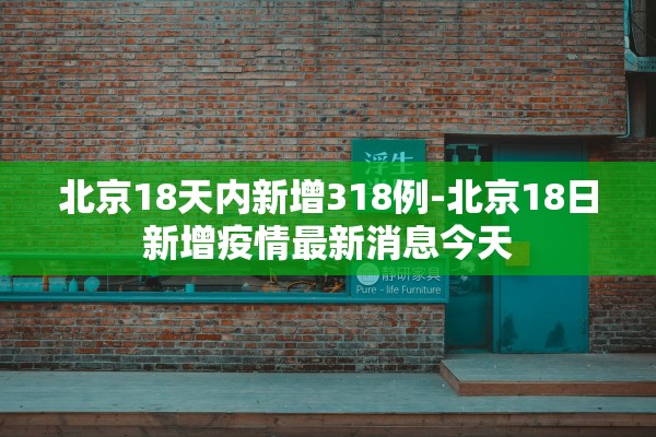 北京18天内新增318例-北京18日新增疫情最新消息今天