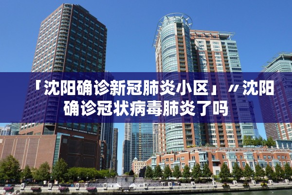 「沈阳确诊新冠肺炎小区」〃沈阳确诊冠状病毒肺炎了吗 「沈阳确诊新冠肺炎小区」〃沈阳确诊冠状病毒肺炎了吗