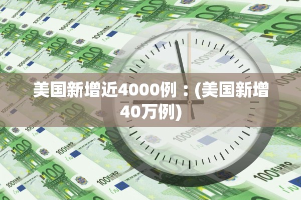 美国新增近4000例︰(美国新增40万例)