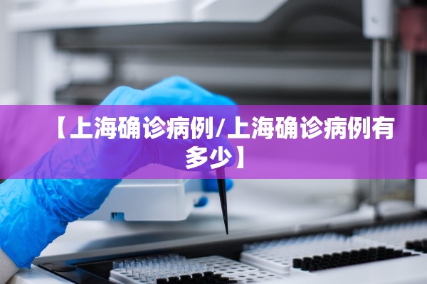 【上海确诊病例/上海确诊病例有多少】