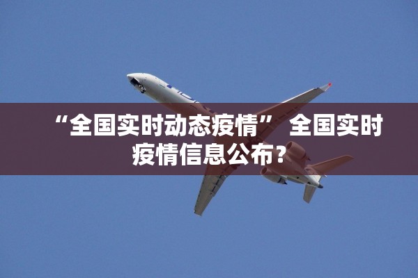 “全国实时动态疫情” 全国实时疫情信息公布？