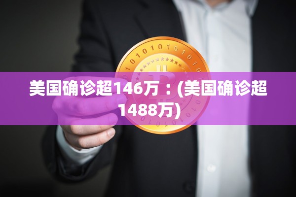 美国确诊超146万︰(美国确诊超1488万)