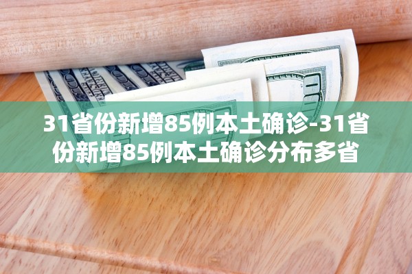 31省份新增85例本土确诊-31省份新增85例本土确诊分布多省