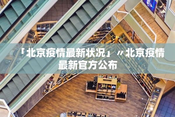 「北京疫情最新状况」〃北京疫情最新官方公布