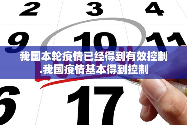 我国本轮疫情已经得到有效控制.我国疫情基本得到控制