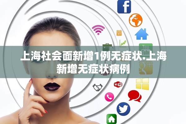 上海社会面新增1例无症状.上海新增无症状病例