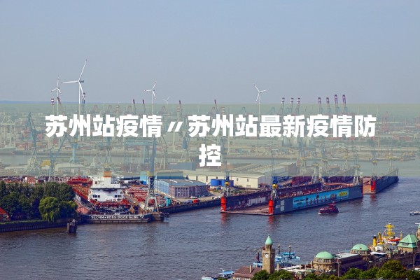 苏州站疫情〃苏州站最新疫情防控