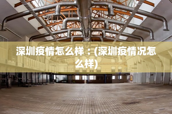 深圳疫情怎么样︰(深圳疫情况怎么样) 深圳疫情怎么样︰(深圳疫情况怎么样)