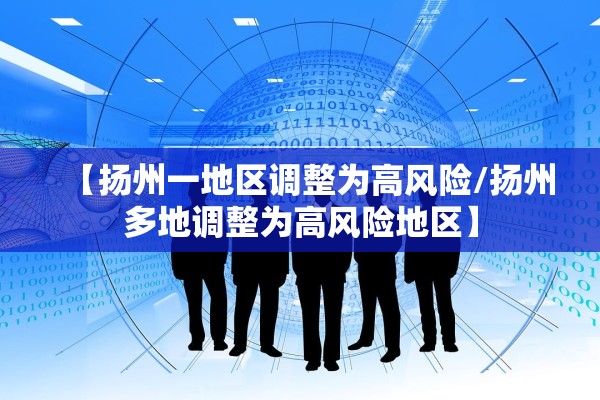 【扬州一地区调整为高风险/扬州多地调整为高风险地区】