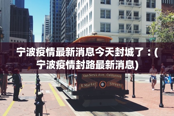 宁波疫情最新消息今天封城了︰(宁波疫情封路最新消息)