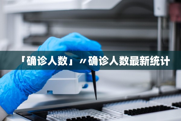 「确诊人数」〃确诊人数最新统计