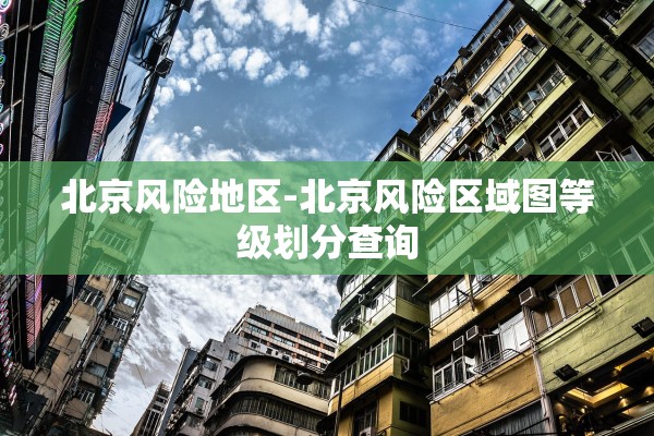 北京风险地区-北京风险区域图等级划分查询