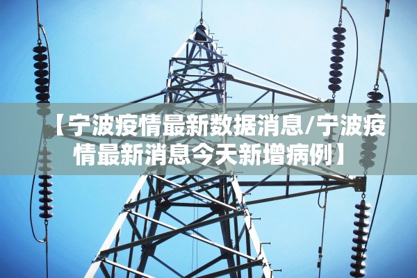 【宁波疫情最新数据消息/宁波疫情最新消息今天新增病例】