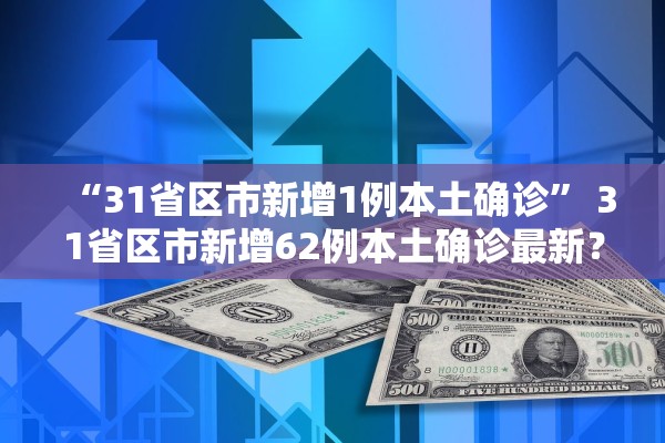 “31省区市新增1例本土确诊” 31省区市新增62例本土确诊最新？