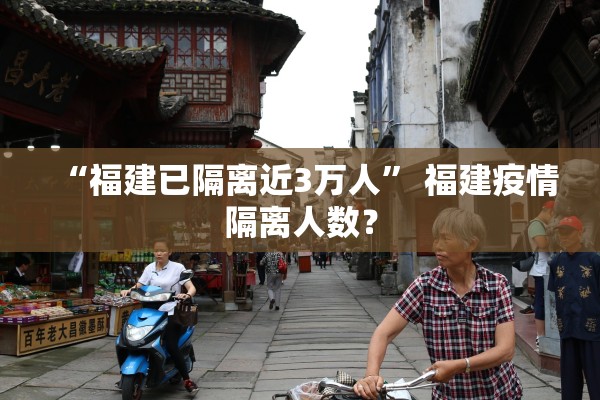 “福建已隔离近3万人	” 福建疫情隔离人数？