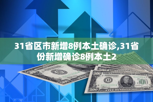 31省区市新增8例本土确诊,31省份新增确诊8例本土2