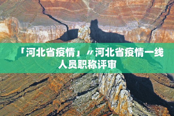 「河北省疫情」〃河北省疫情一线人员职称评审
