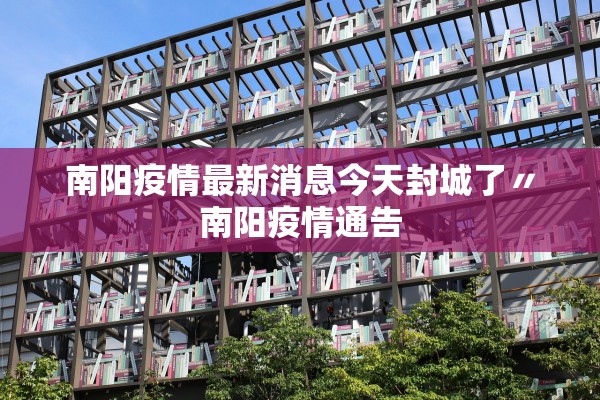 南阳疫情最新消息今天封城了〃南阳疫情通告 南阳疫情最新消息今天封城了〃南阳疫情通告