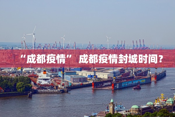 “成都疫情” 成都疫情封城时间？
