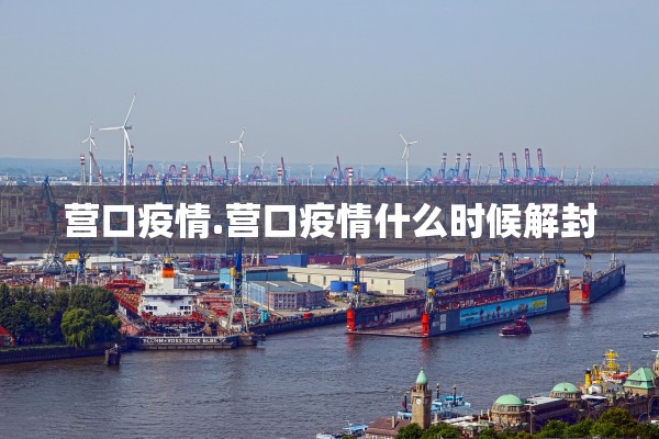 营口疫情.营口疫情什么时候解封 营口疫情.营口疫情什么时候解封