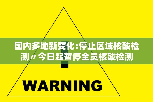 国内多地新变化:停止区域核酸检测〃今日起暂停全员核酸检测 国内多地新变化:停止区域核酸检测〃今日起暂停全员核酸检测