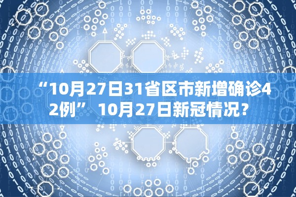“10月27日31省区市新增确诊42例” 10月27日新冠情况？