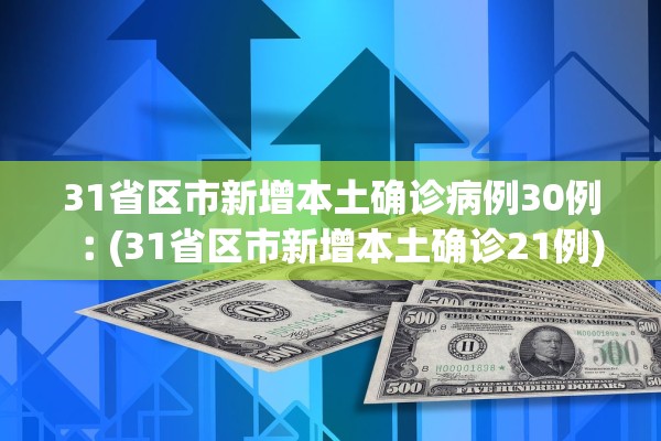 31省区市新增本土确诊病例30例︰(31省区市新增本土确诊21例)