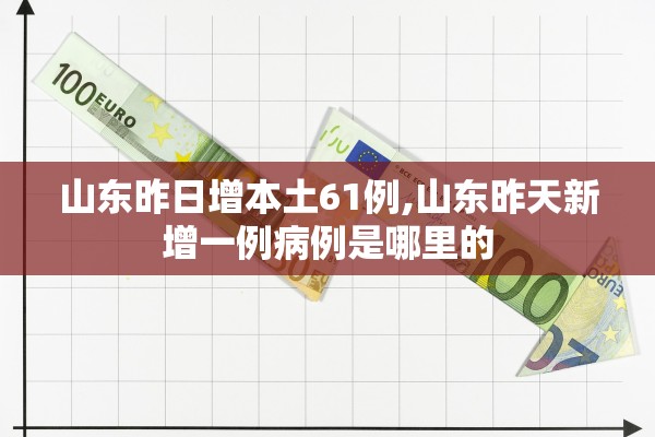 山东昨日增本土61例,山东昨天新增一例病例是哪里的