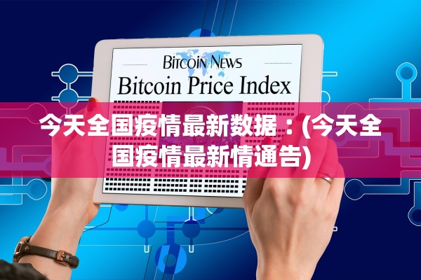 今天全国疫情最新数据︰(今天全国疫情最新情通告) 今天全国疫情最新数据︰(今天全国疫情最新情通告)