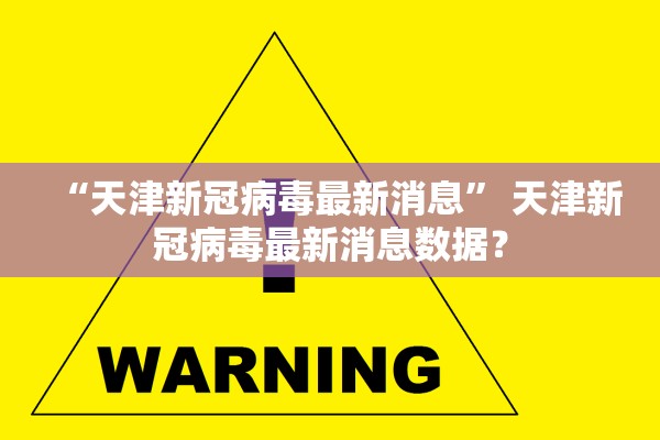 “天津新冠病毒最新消息” 天津新冠病毒最新消息数据？