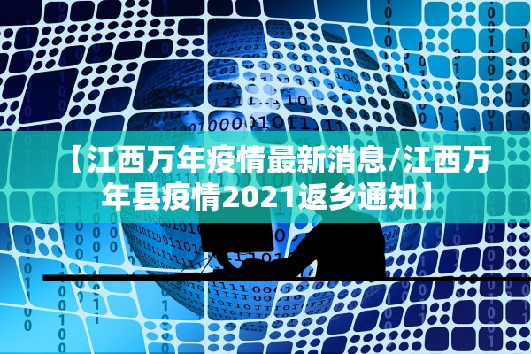 【江西万年疫情最新消息/江西万年县疫情2021返乡通知】