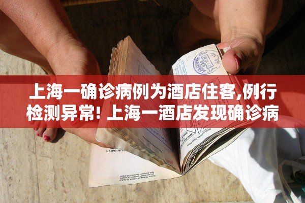 上海一确诊病例为酒店住客,例行检测异常! 上海一酒店发现确诊病例? 官方回应了