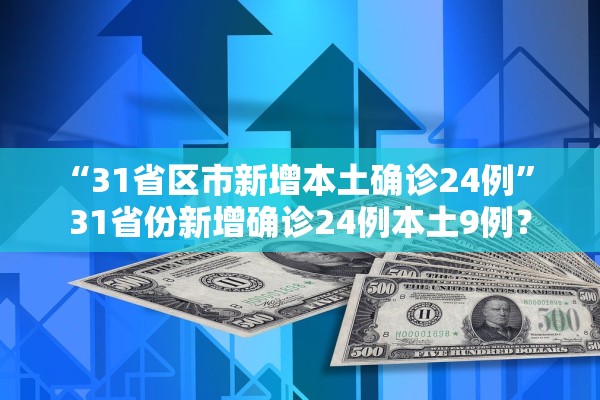 “31省区市新增本土确诊24例	” 31省份新增确诊24例本土9例？
