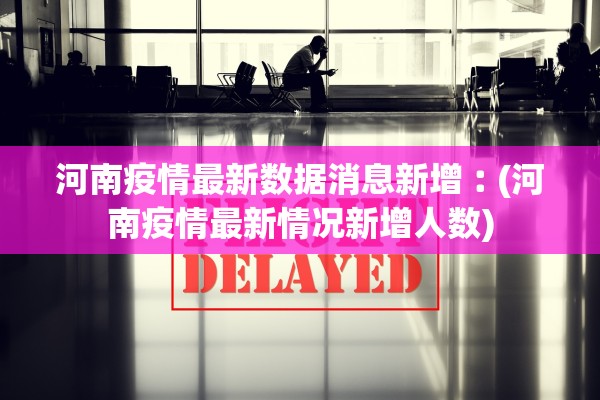 河南疫情最新数据消息新增︰(河南疫情最新情况新增人数)