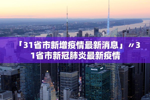 「31省市新增疫情最新消息」〃31省市新冠肺炎最新疫情
