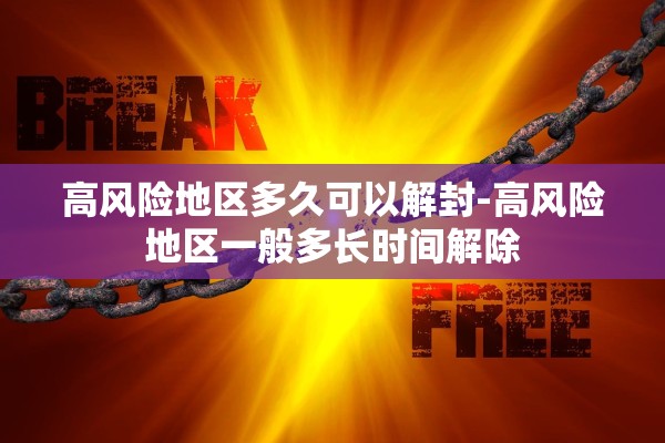 高风险地区多久可以解封-高风险地区一般多长时间解除