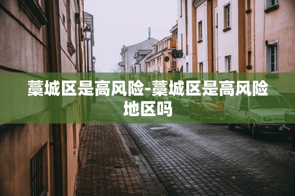 藁城区是高风险-藁城区是高风险地区吗