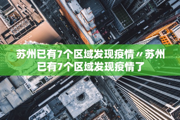 苏州已有7个区域发现疫情〃苏州已有7个区域发现疫情了