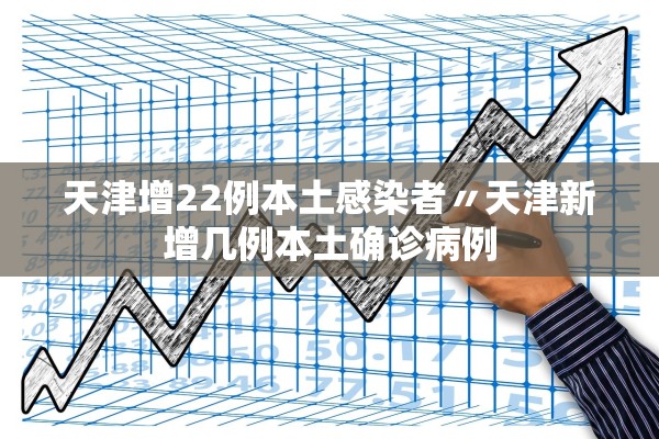 天津增22例本土感染者〃天津新增几例本土确诊病例