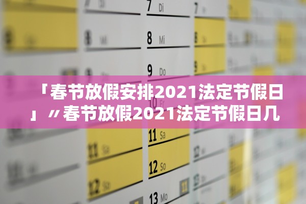 「春节放假安排2021法定节假日」〃春节放假2021法定节假日几天