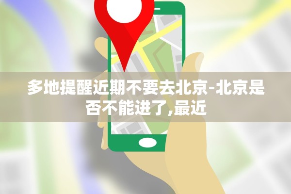 多地提醒近期不要去北京-北京是否不能进了,最近