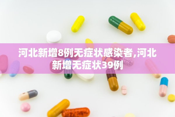 河北新增8例无症状感染者,河北新增无症状39例